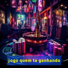 jogo quem ta ganhando